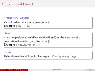 Propositional Logic I
Propositional variable
Variable whose domain is {true, false}.
Example : x1, · · · , xn
Literal
It i...