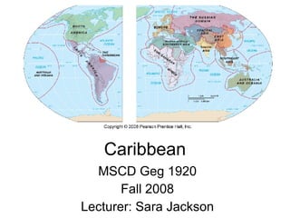 Caribbean MSCD Geg 1920 Fall 2008 Lecturer: Sara Jackson 