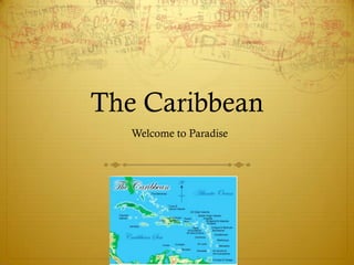 The Caribbean
   Welcome to Paradise
 