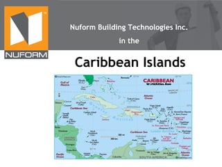 TM

Nuform Building Technologies Inc.
in the

Caribbean Islands

 