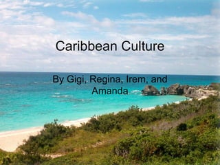 Caribbean Culture By Gigi, Regina, Irem, and Amanda 