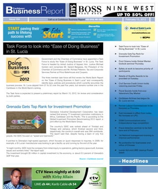Issue 164                                    Call us at Caribbean Business Report (453-2418, 485-3363)                                               February 13, 2012

                                                                                                      Benefits
 START paving their                                                        Minimum Opening Balance $100      Minimum Term 3 years Maximum

 path to lifelong
                                                                                                             Term 15 years
                                                                           Interest Rate Guaranteed; 1.00%                                                     www.bankofsaintlucia.com
                                                                           above the regular savings rate    Low risk as returns are fully

   success with                                                            Contributor: Anyone 18 years or
                                                                           over
                                                                                                             guaranteed by Bank of Saint
                                                                                                             Lucia
                                                                                                                                                                            A SUBSIDIARY OF




Task Force to look into “Ease of Doing Business”                                                                                             ➤   Task Force to look into “Ease of
                                                                                                                                                 Doing Business” in St. Lucia
in St. Lucia                                                                                                                                 ➤   Grenada Gets Top Rank for
                                                                                                                                                 Investment Promotion
                                         Government and the Chamber of Commerce have appointed a Task
                                         Force to study the “Ease of Doing Business” in St. Lucia. The Task                                  ➤   First Citizens holds Global Market
                                         Force is headed by retired Justice of Appeal, Hon. Justice Michael                                      Outlook seminar Thursday
                                         Gordon and comprises Mr. Gerard Bergasse, the President of the
                                         Chamber of Commerce and Mr. Richard Peterkin, Tax and Corporate                                     ➤   Safety at work to become priority of
                                                                                                                                                 participants
                                         Services Partner at Price Waterhouse and Coopers.
                                                                                                                                             ➤   Details of Quality Awards to be
                                       The three member task force will first review the World Bank Report                                       provided on Tuesday
                                       on the “Ease of Doing Business in Saint Lucia” and consequently
                                       identify laws, policies and procedures which currently encumber the                                   ➤   Civil Service Credit Union holds
business process. St. Lucia slipped from 27 to 52 over the past five years, but remains number one in the                                        visioning exercise Friday
Caribbean in the World Bank’s ranking.
                                                                                                                                             ➤   Floral Society holds first-ever
The Task force is expected to present a preliminary report by March 15, 2012, for review and consideration                                       Valentine’s Day Market
by both parties.
                                                                                                                                             ➤   Caribbean Airlines has begun its
                                                                                                                                                 St. Lucia service


Grenada Gets Top Rank for Investment Promotion                                                                                               ➤   Former Labour Commissioner to be
                                                                                                                                                 honored on Thursday
                                                  Grenada’s Industrial Development Corporation has been
                                                                                                                                             ➤   Fuel increases in effect from today.
                                                  ranked first among 77 investment promotion institutions in
                                                                                                                                                 No increase on LPG.
                                                  Africa, Caribbean and the Pacific. This is according to the
                                                  Global Investment Promotion Benchmarking 2012 report, a
                                                                                                                                             ➤   OGM Communications wins
                                                  joint effort by the World Bank Group.
                                                                                                                                                 Independence logo competition
                                            The country’s GDIC was ranked ahead of Trinidad and
                                                                                                                                             ➤   Fraud detection seminar to be held
                                            Tobago and Jamaica, which finished second and third,
                                                                                                                                                 here end of February
                                            respectively; the country’s overall rank was 26th worldwide.
                                            The report said that, despite having a team of only five
people, the GIDC focused on “speed and teamwork.”                                                                                            ➤   1st National management training to
                                                                                                                                                 improve performance
It pointed to Grenada’s high-speed approach, which focuses on quick responses to inquiries. In 2009, for
example, a St Lucian manufacturer was looking to get a facility up and running by the end of the year.                                       ➤   No protection for businesses over
                                                                                                                                                 influx of Chinese
“In eight months, GDIC took the company from initial inquiry to operations, getting factory space built, licenses
issues and workers hired,” the report said.                                                                                                  ➤   Lucian Aid and LIME cleanup Praslin
The investment brought $5 million in capital investment to the economy, or about 0.5 percent of Grenada’s                                        beach
GDP that year.


                                                                                                                                                 » Headlines
                                                                                        Source – Caribbean Journal




                                  CTV News nightly at 8:00
                                     with Kirby Allain
                                LIME ch 44 ; Karib Cable ch 54
 