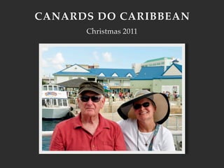 CANARDS DO CARIBBEAN
      Christmas 2011
 