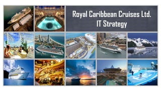 Royal Caribbean Cruises Ltd.
        IT Strategy
 
