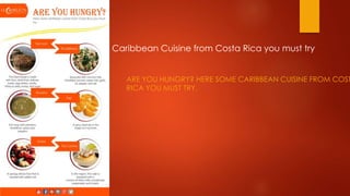 Caribbean Cuisine from Costa Rica you must try
ARE YOU HUNGRY? HERE SOME CARIBBEAN CUISINE FROM COST
RICA YOU MUST TRY.
 