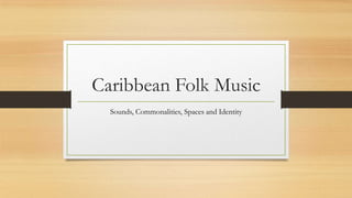 Caribbean Folk Music
Sounds, Commonalities, Spaces and Identity

 
