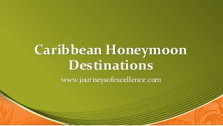 Caribbean Honeymoon
Destinations
www.journeysofexcellence.com
 