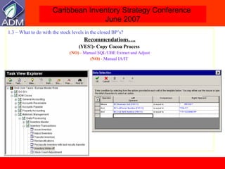 1.3 – What to do with the stock levels in the closed BP’s? Recommendations…. (YES!)- Copy Cocoa Process   (NO)  -  Manual SQL/UBE Extract and Adjust (NO)  -  Manual IA/IT   