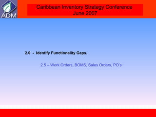2.0  -  Identify Functionality Gaps.  2.5 – Work Orders, BOMS, Sales Orders, PO’s 