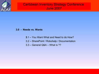 3.0  -  Needs vs. Wants  3 .1 – You Want What and Need to do How? 3.2 – SharePoint / Robohelp / Documentation  3.3 – General Q&A – What is ?? 