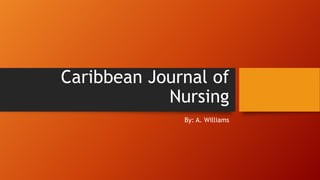 Caribbean Journal of
Nursing
By: A. Williams
 