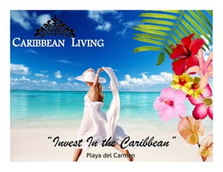“Invest In the Caribbean” 
Playa del Carmen 
 