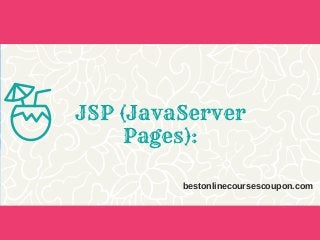 JSP (JavaServer
Pages):
bestonlinecoursescoupon.com
 