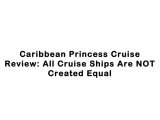 Caribbean Princess Cruise Review: All Cruise Ships Are NOT Created Equal 