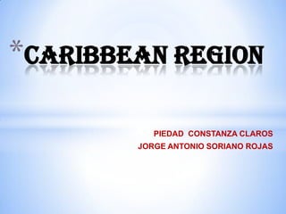 PIEDAD CONSTANZA CLAROS
JORGE ANTONIO SORIANO ROJAS
*CARIBBEAN REGION
 