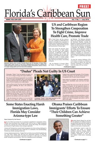 FREE!


    NEWS YOU CAN USE!                                                                                                                            Vol. 7 No. 1 • July 2010


                                                                                                  US and Caribbean Region
                                                                                                  To Strengthen Cooperation
                                                                                                   To Fight Crime, Improve
                                                                                                  Health Care, Promote Trade
                                                                                             T   he United States and the countries
                                                                                                 of the Caribbean (CARICOM) have
                                                                                             pledged to strengthen their cooperation in
                                                                                                                                               and Barbuda, The Bahamas, Barbados,
                                                                                                                                               Belize, the Commonwealth of Dominica,
                                                                                                                                               the Dominican Republic, Grenada, the
                                                                                             a range of areas including illicit trafficking,   Republic of Guyana, the Republic of Haiti,
                                                                                             crime reduction, improved health services         Jamaica, St. Kitts and Nevis, St. Lucia, St.
                                                                                             and the promotion of human rights.                Vincent and the Grenadines, the Republic
                                                                                                                                               of Suriname, the Republic of Trinidad
                                                                                             These were among the decisions taken              and Tobago, and the Secretary of State of
                                                                                             when US Secretary of State Hillary                the United States of America, meeting in
                                                                                             Clinton met last month with Caribbean             Bridgetown, Barbados, on June 10, 2010,
                                                                                             Community (CARICOM) leaders and                   pledge to strengthen our cooperation in
                                                                                             officials in Barbados. The two sides also         responding to the challenges we commonly
                                                                                             pledged to work together to increase trade,       face, in a spirit of partnership and mutual
                                                                                             mitigate the impact of climate change             respect.
                                                                                             and facilitate the reconstruction efforts in
                                                                                             Haiti following last January’s devastating        “To meet the common challenges of the
                                                                                             earthquake.                                       21st Century, we declare our intention to
                                                                                                                                               act in concert to improve the social and
Barbados deputy prime minister Freundel Stuart and US Secretary of State Hillary              “We, the Ministers of Foreign Affairs            economic well-being of our peoples, to
Clinton share a light moment on her arrival in Barbados last month for a meeting with
                                                                                             and Heads of Delegation of Antigua                ensure the safety of all our citizens,
CARICOM heads-of-government. Some fashion writers criticized Mrs. Clinton's choice
of a bright orange pants suit for her trip to the Caribbean.                                                                   – Continued on page 2 –



                                 “Dudus” Pleads Not Guilty In US Court
    Christopher “Dudus” Coke has pleaded not guilty in a                                                                      Kingston and, in particular the people of Tivoli Gardens
    US Court to charges of drugs and weapon trafficking.                                                                      and above all Jamaica," he said. He said he expected to
                                                                                                                              be acquitted in the US and to return to Jamaica.
    The once powerful Jamaican gang leader was extradited
    to the US recently immediately after a court hearing at                                                                   Hours before his extradition, the Jamaican authorities
    which he expressed regret for the fighting that claimed                                                                   seized Coke's identifiable assets and froze his bank
    scores of lives in Jamaica as he evaded capture.                                                                          accounts.
    Coke was flown to the US to face trial for alleged drug                                                                   Police arrested Coke as he was on his way to the US
    and weapons trafficking. He faces a life sentence if                                                                      embassy in Kingston. He had apparently planned to
    convicted.                                                                                                                hand himself over to the Americans out of concern for
    The leader of the Shower Posse gang, whom US officials                                                                    his safety. His father died in mysterious circumstances
    allege is the head of a crime network that extends from                                                                   in prison in 1992, in what many Jamaicans believe was
    Jamaica to Europe and North America, said he was                                                                          a murder to stop him talking about ties between criminal
    saddened by the more than 75 lives lost in the fighting,                                                                  gangs and politicians.
    mostly in his Kingston stronghold of Tivoli Gardens,
                                                                                                                              The authorities continue to be concerned about a violent
    sparked by the attempt to arrest and extradite him.
                                                                                                                              backlash. The extradition hearing was held at a military
    "I take this decision for I believe it to be in the best    Christopher “Dudus” Coke being escorted by DEA                outpost and a state of emergency and curfew is still in
    interest of my family, the community of western             agents after arriving at airport in New York.                 place in the capital.



    Some States Enacting Harsh                                                                  Obama Praises Caribbean
       Immigration Laws,                                                                      Immigrants’ Efforts To Ensure
      Florida May Consider                                                                    “Their Children Can Achieve
        Arizona-type Law                                                                          Something Greater”
News Analysis By Gail Seeram


S  ince the federal government has not proposed comprehensive immigration reform,
   some state governments have decided to deal with the issue of illegal immigrants
                                                                                                                                               P   resident Barack Obama has said that
                                                                                                                                                   the celebration of Caribbean American
                                                                                                                                               Heritage Month represents the triumphs of
on their own, enacting laws which would require, among other things, that immigrants                                                           Caribbean Americans who have become
provide proof of legal residence when renting an apartment.                                                                                    leaders in every sector of American life.
Arizona and Nebraska have enacted harsh immigration laws that are being challenged in                                                          In a proclamation issued to mark the
the Courts on grounds that these laws violate the U.S. Constitution. This notwithstanding,                                                     observance last month of National
Florida may consider enacting similar laws.                                                                                                    Caribbean American Heritage Month,
                                                                                                                                               President Obama noted the efforts of
Arizona’s harsh immigration law, “Support Our Law Enforcement and Safe Neighborhoods                                                           Caribbean immigrants to ensure that
Act” (SB 1070), requires state and local law enforcement agencies to check the                                                                 their children “could achieve something
immigration status of individuals it encounters and makes it a state crime to be without                                                       greater.”
proper immigration documentation. There are six pending lawsuits challenging

                               – Continued on page 9 –                                                                                                – Continued on page 11 –
 