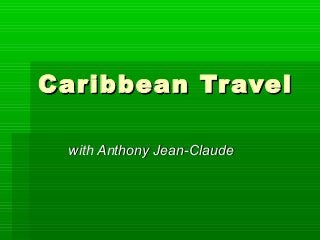 Caribbean Tr avel 

  with Anthony Jean-Claude
 