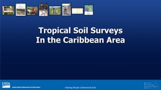 N A T U R A L
R E S O U R C E S
C O N S E R V A T I O N
S E R V I C EHelping People Understand Soils
Tropical Soil Surveys
In the Caribbean Area
 