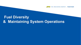 Fuel Diversity
& Maintaining System Operations
 