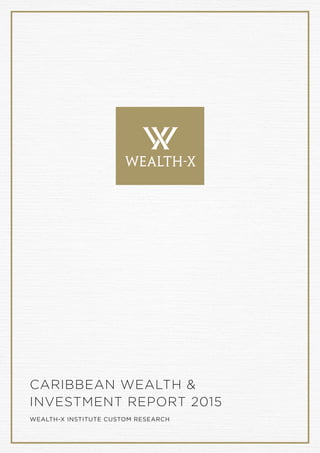 CARIBBEAN WEALTH &
INVESTMENT REPORT 2015
WEALTH-X INSTITUTE CUSTOM RESEARCH
 