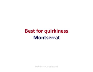 Best for quirkiness
©Stefan Krasowski, All Rights Reserved
Montserrat
 
