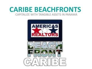 CARIBE BEACHFRONTSCAPITALIZE WITH TANGIBLE ASSETS IN PANAMÁ
 