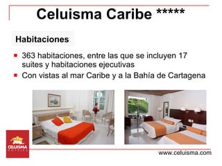 363 habitaciones, entre las que se incluyen 17 suites y habitaciones ejecutivas Con vistas al mar Caribe y a la Bahía de Cartagena Celuisma Caribe ***** www.celuisma.com Habitaciones 