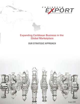 Expanding Caribbean Business in the
        Global Marketplace

      OUR STRATEGIC APPROACH




                                      August 2009
 