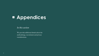 Appendices
40
In this section
We provide additional details about the
methodology, recruitment and privacy
considerations....