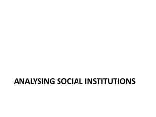 ANALYSING SOCIAL INSTITUTIONS
 