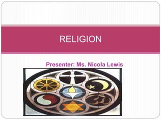 Presenter: Ms. Nicola Lewis
RELIGION
 