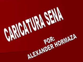 CARICATURA SENA POR: ALEXANDER HORMAZA 