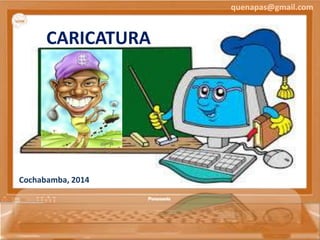 quenapas@gmail.com 
CARICATURA 
Cochabamba, 2014 
 