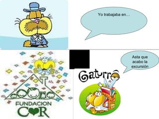 Yo trabajaba en… Asta que acabo la excursión 