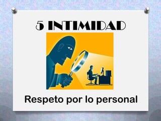 5 INTIMIDAD




Respeto por lo personal
 