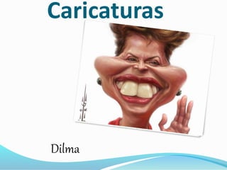 Caricaturas
Dilma
 