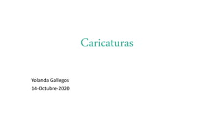 Caricaturas
Yolanda Gallegos
14-Octubre-2020
 
