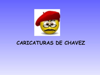 CARICATURAS DE CHAVEZ 