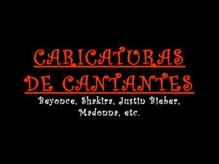 CARICATURAS DE CANTANTES Beyonce, Shakira, Justin Bieber, Madonna, etc. 