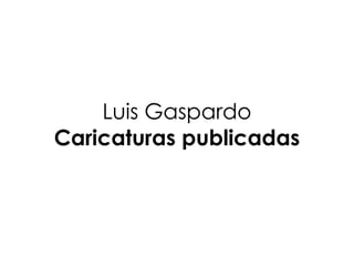 Luis Gaspardo Caricaturas publicadas 