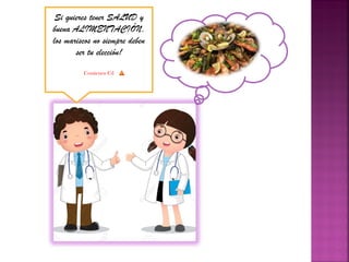 Si quieres tener SALUD y
buena ALIMENTACIÓN,
los mariscos no siempre deben
ser tu elección!
Contienen Cd
 