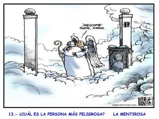 13.- ¿CUÁL ES LA PERSONA MÁS PELIGROSA?  LA MENTIROSA    