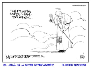     20- ¿CUÁL ES LA MAYOR SATISFACCIÓN?  EL DEBER CUMPLIDO   