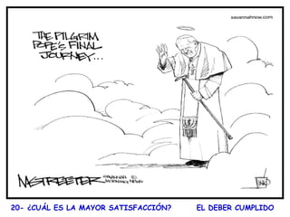  
20- ¿CUÁL ES LA  MAYOR SATISFACCIÓN?

EL DEBER CUMPLIDO

 