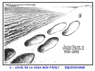 2.- ¿CUÁL ES LA COSA MÁS FÁCIL?

EQUIVOCARSE

 