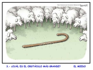 3.- ¿CUÁL ES EL OBSTÁCULO MÁS GRANDE?
  

EL MIEDO

 