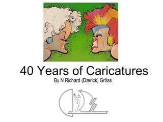 40 Years of Caricatures By N Richard (Dærick) Gröss 