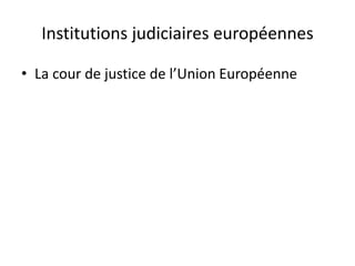 Institutions judiciaires européennes
• La cour de justice de l’Union Européenne