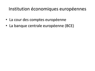 Institution économiques européennes
• La cour des comptes européenne
• La banque centrale européenne (BCE)