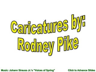 Caricatures by: Rodney Pike Music: Johann Strauss Jr.’s “Voices of Spring” Click to Advance Slides 
